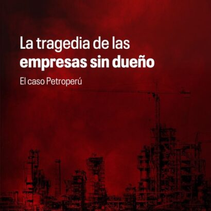 La tragedia de las empresas sin dueño: El caso Petroperú