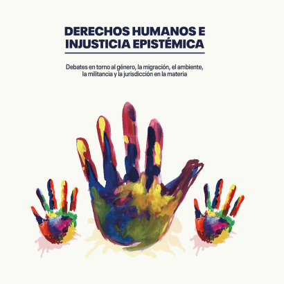 Derechos humanos e injusticia epistémica. Debates en torno al género, la migración, el ambiente, la militancia y la jurisdicción en la materia